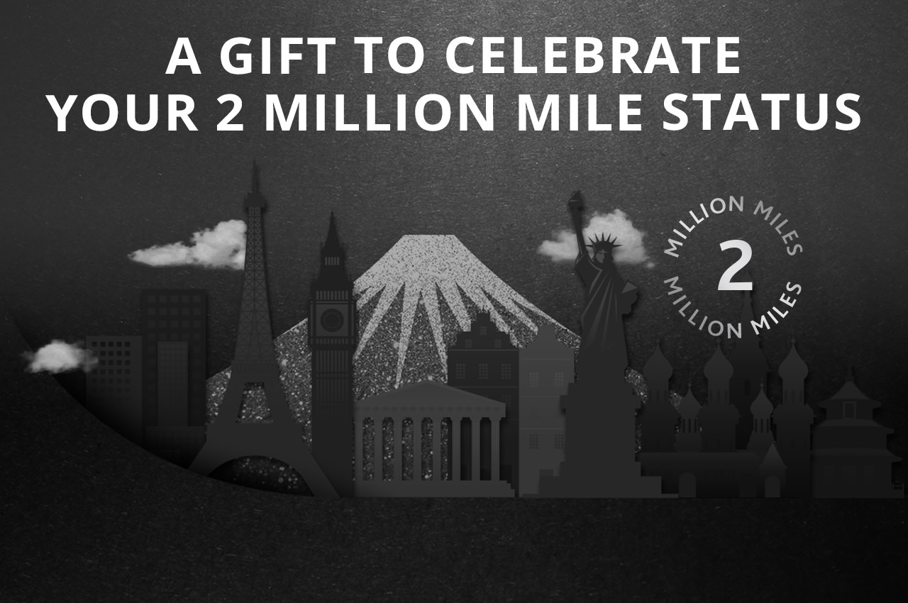 A GIFT TO CELEBRATE YOUR 2 MILLION MILE STATUS